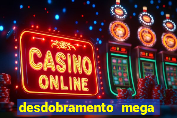desdobramento mega sena 18 dezenas
